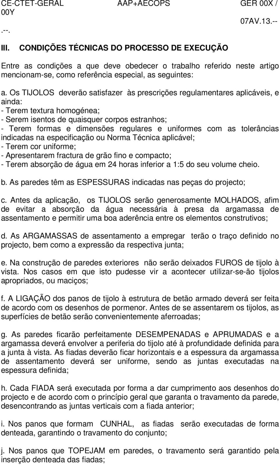 uniformes com as tolerâncias indicadas na especificação ou Norma Técnica aplicável; - Terem cor uniforme; - Apresentarem fractura de grão fino e compacto; - Terem absorção de água em 24 horas