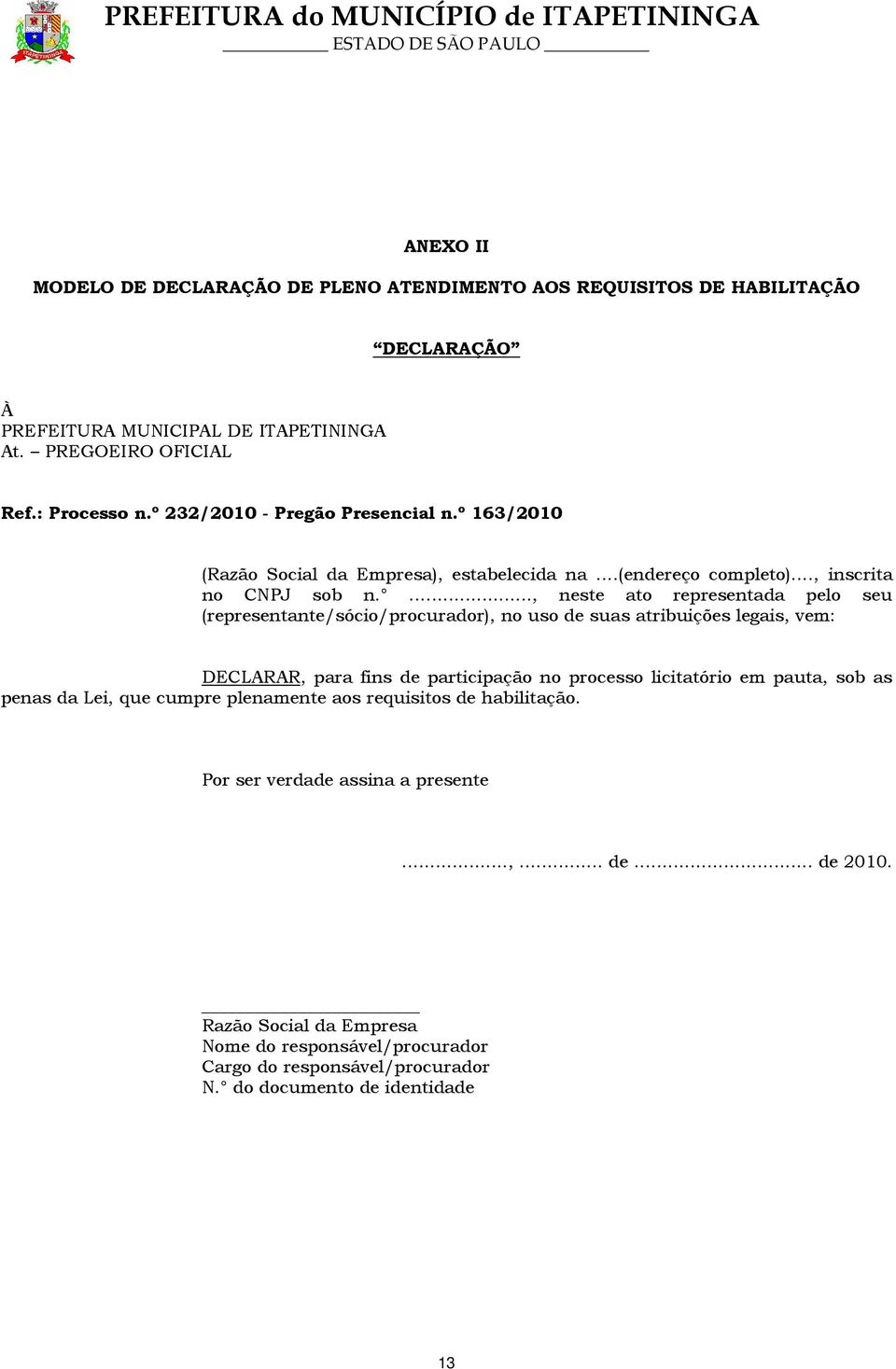 ..., neste ato representada pelo seu (representante/sócio/procurador), no uso de suas atribuições legais, vem: DECLARAR, para fins de participação no processo licitatório em pauta,