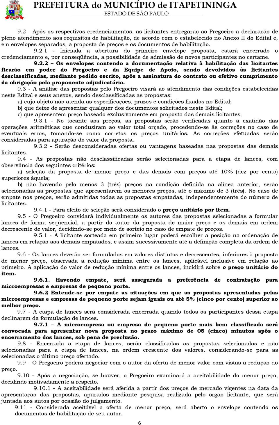 1 - Iniciada a abertura do primeiro envelope proposta, estará encerrado o credenciamento e, por conseqüência, a possibilidade de admissão de novos participantes no certame. 9.2.