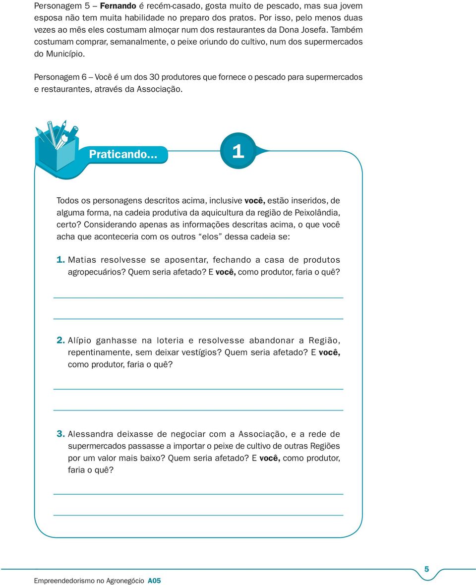 Personagem 6 Você é um dos 30 produtores que fornece o pescado para supermercados e restaurantes, através da Associação. Praticando.