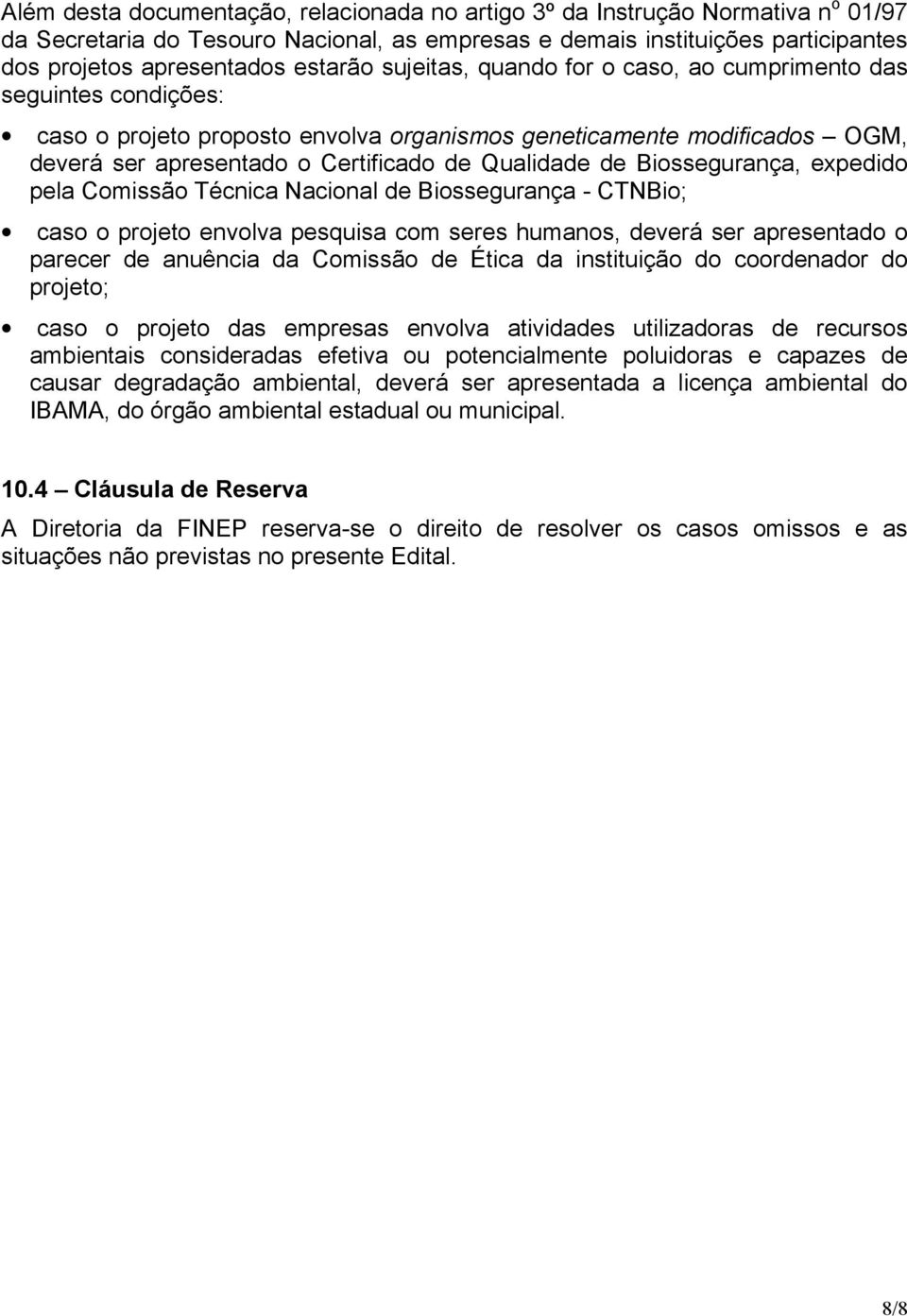 Biossegurança, expedido pela Comissão Técnica Nacional de Biossegurança - CTNBio; caso o projeto envolva pesquisa com seres humanos, deverá ser apresentado o parecer de anuência da Comissão de Ética