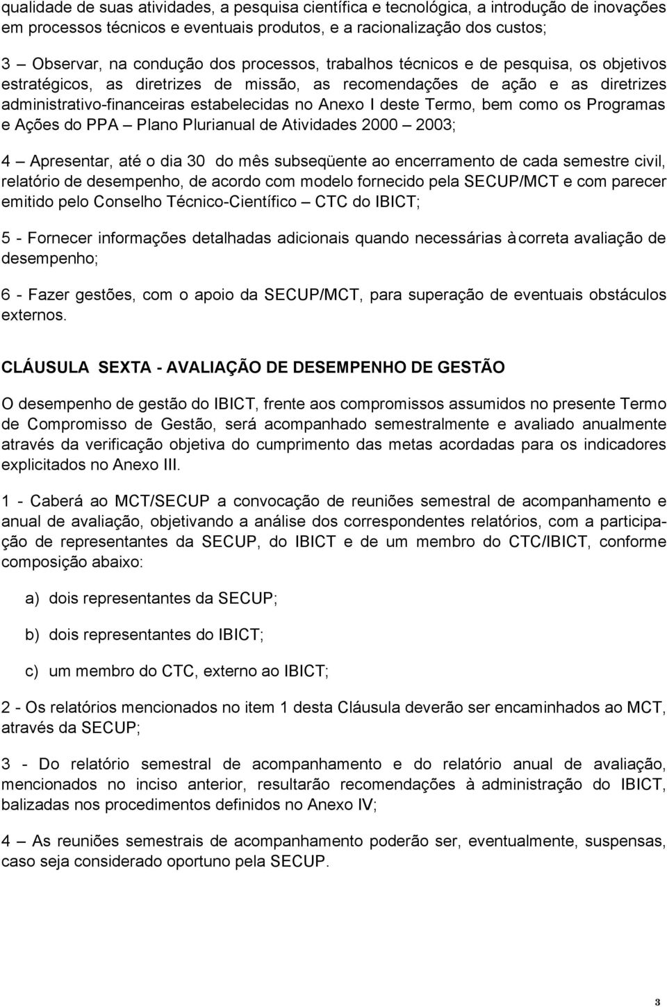 Termo, bem como os Programas e Ações do PPA Plano Plurianual de Atividades 2000 2003; 4 Apresentar, até o dia 30 do mês subseqüente ao encerramento de cada semestre civil, relatório de desempenho, de