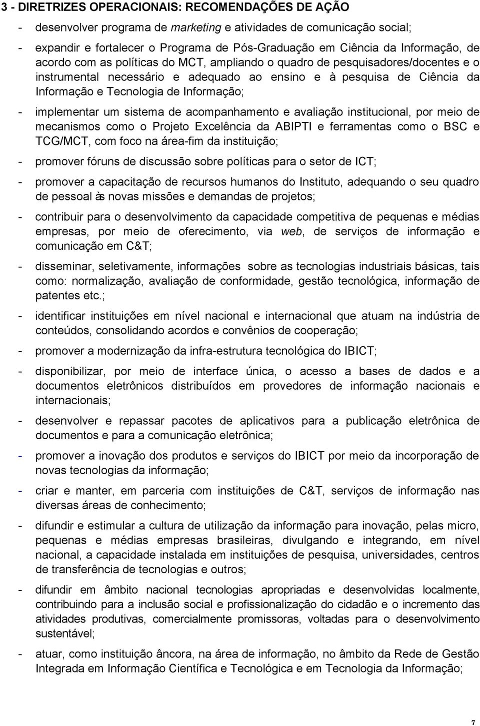 Informação; - implementar um sistema de acompanhamento e avaliação institucional, por meio de mecanismos como o Projeto Excelência da ABIPTI e ferramentas como o BSC e TCG/MCT, com foco na área-fim