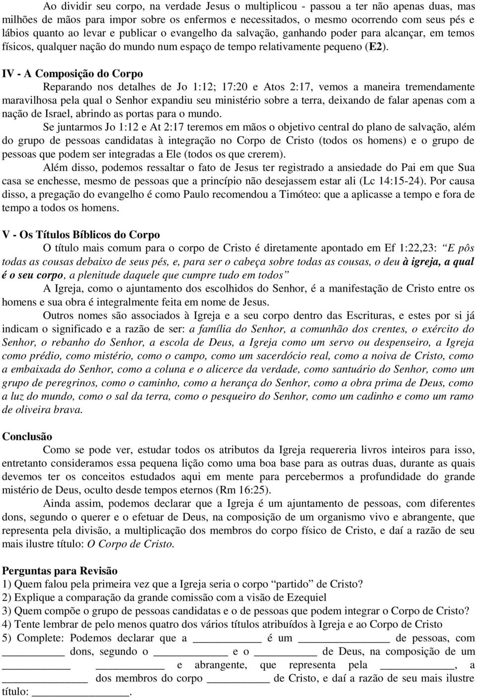 IV - A Composição do Corpo Reparando nos detalhes de Jo 1:12; 17:20 e Atos 2:17, vemos a maneira tremendamente maravilhosa pela qual o Senhor expandiu seu ministério sobre a terra, deixando de falar