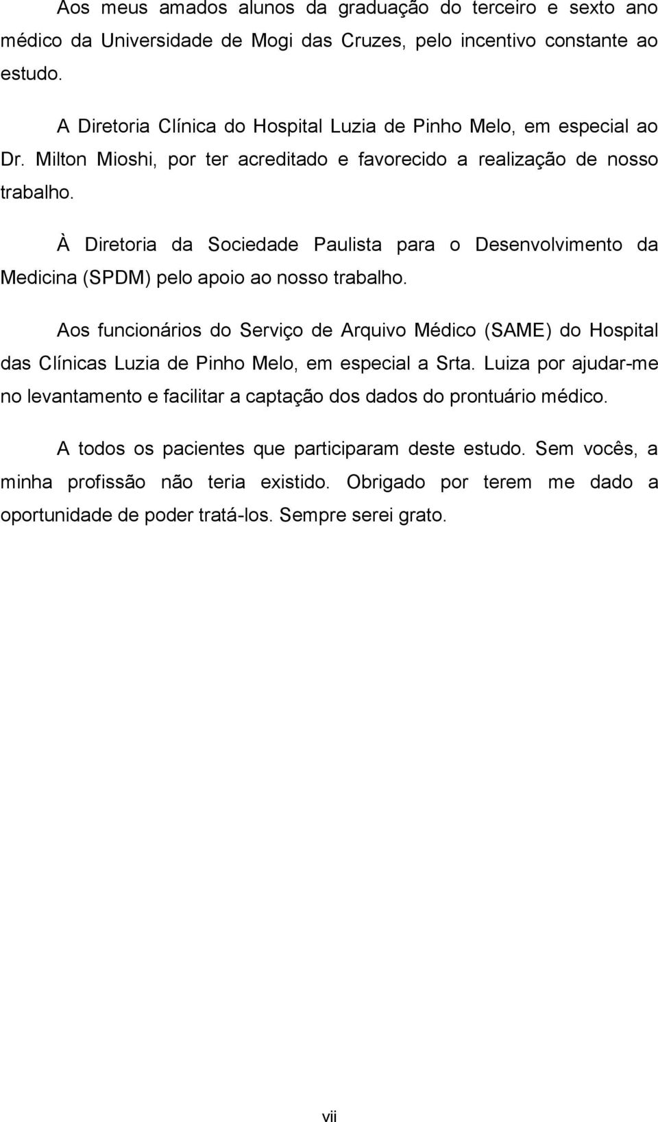 À Diretoria da Sociedade Paulista para o Desenvolvimento da Medicina (SPDM) pelo apoio ao nosso trabalho.