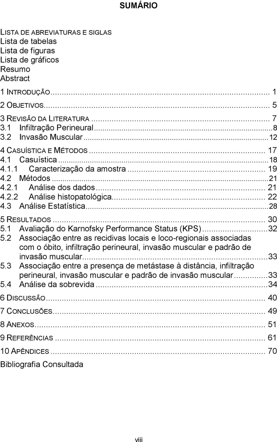 .. 22 4.3 Análise Estatística... 28 5 RESULTADOS... 30 5.1 Avaliação do Karnofsky Performance Status (KPS)... 32 5.