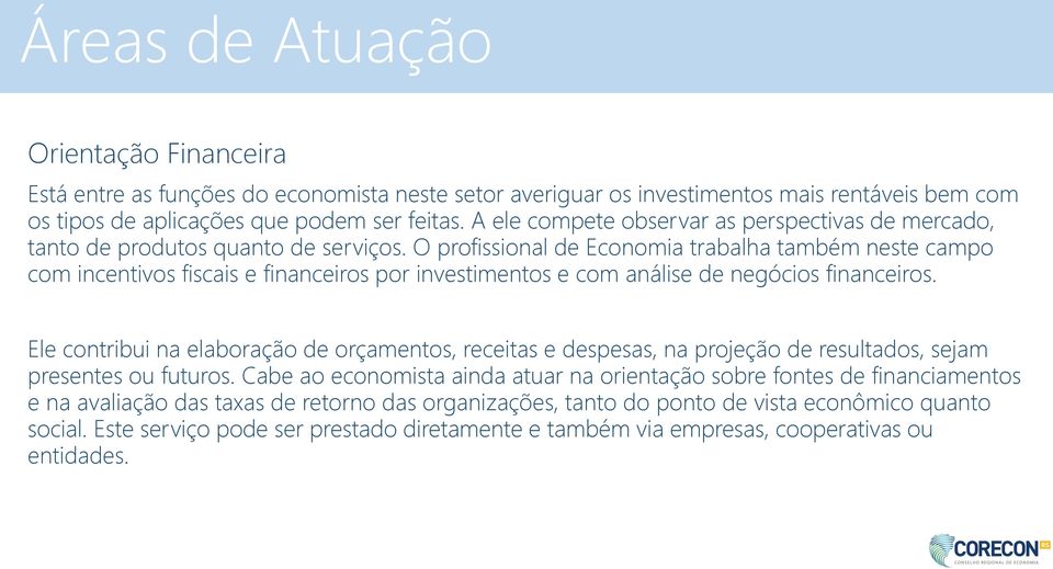 O profissional de Economia trabalha também neste campo com incentivos fiscais e financeiros por investimentos e com análise de negócios financeiros.