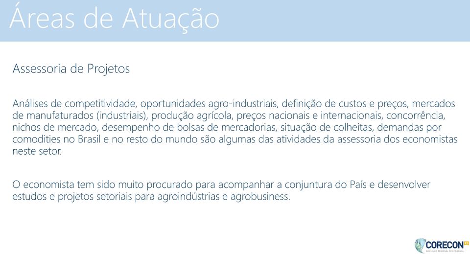 situação de colheitas, demandas por comodities no Brasil e no resto do mundo são algumas das atividades da assessoria dos economistas neste