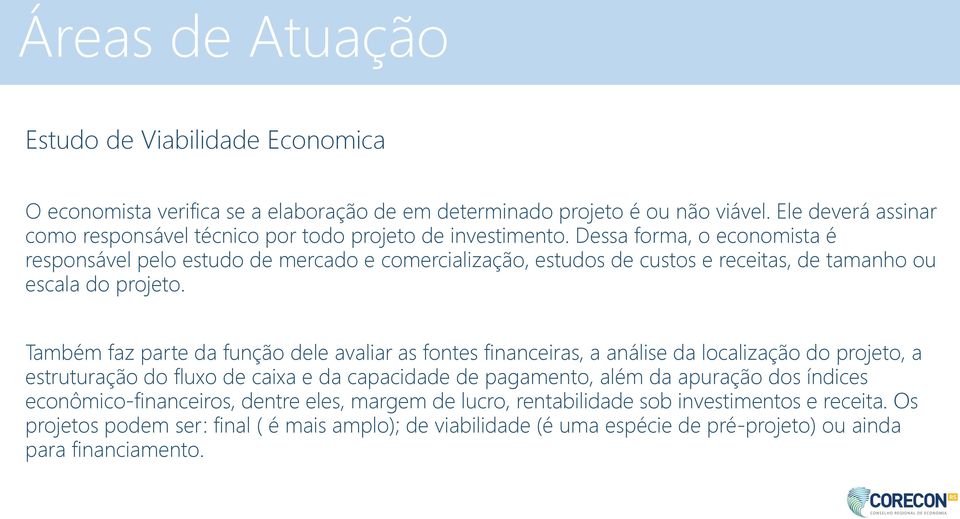 Dessa forma, o economista é responsável pelo estudo de mercado e comercialização, estudos de custos e receitas, de tamanho ou escala do projeto.