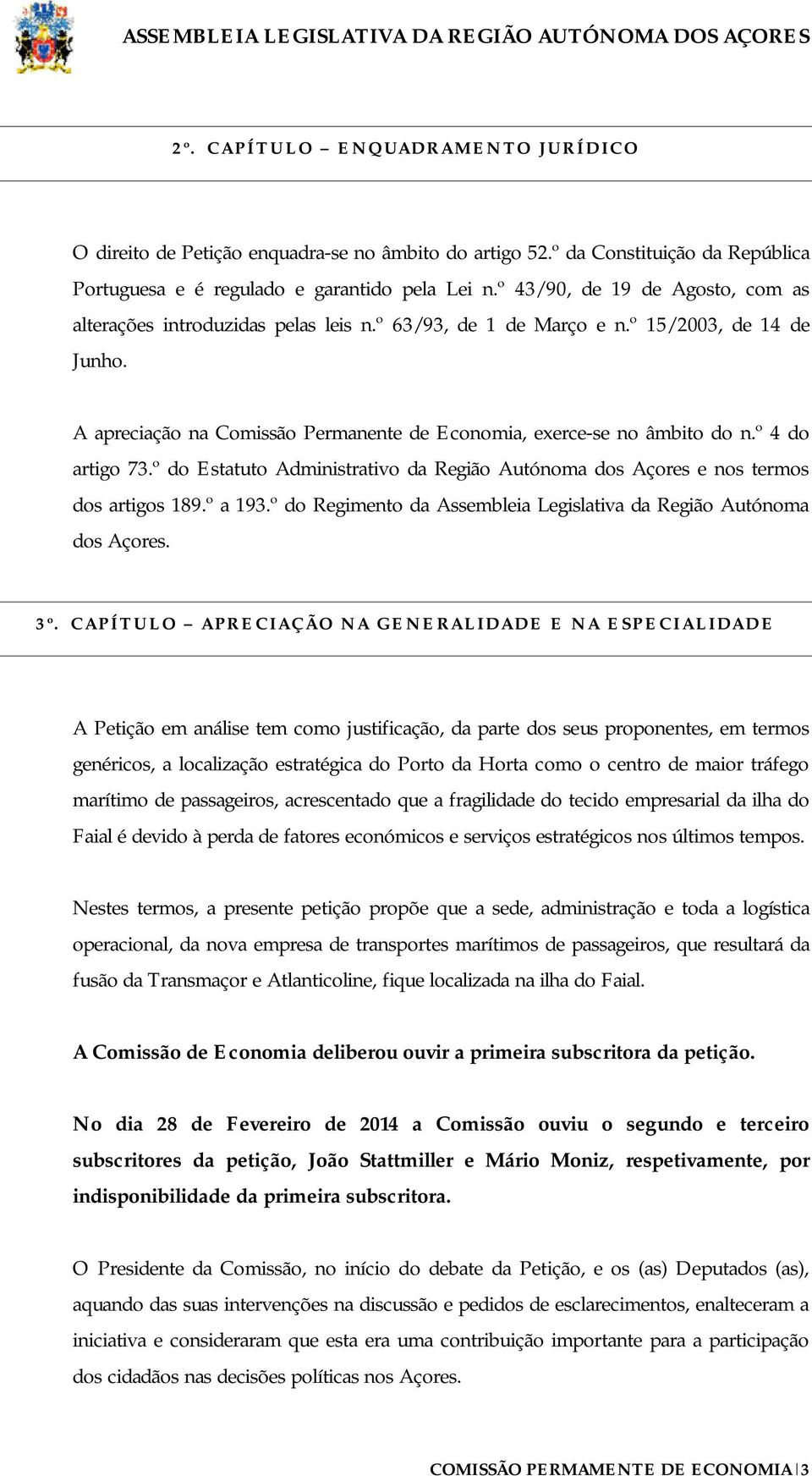 º 4 do artigo 73.º do Estatuto Administrativo da Região Autónoma dos Açores e nos termos dos artigos 189.º a 193.º do Regimento da Assembleia Legislativa da Região Autónoma dos Açores. 3º.