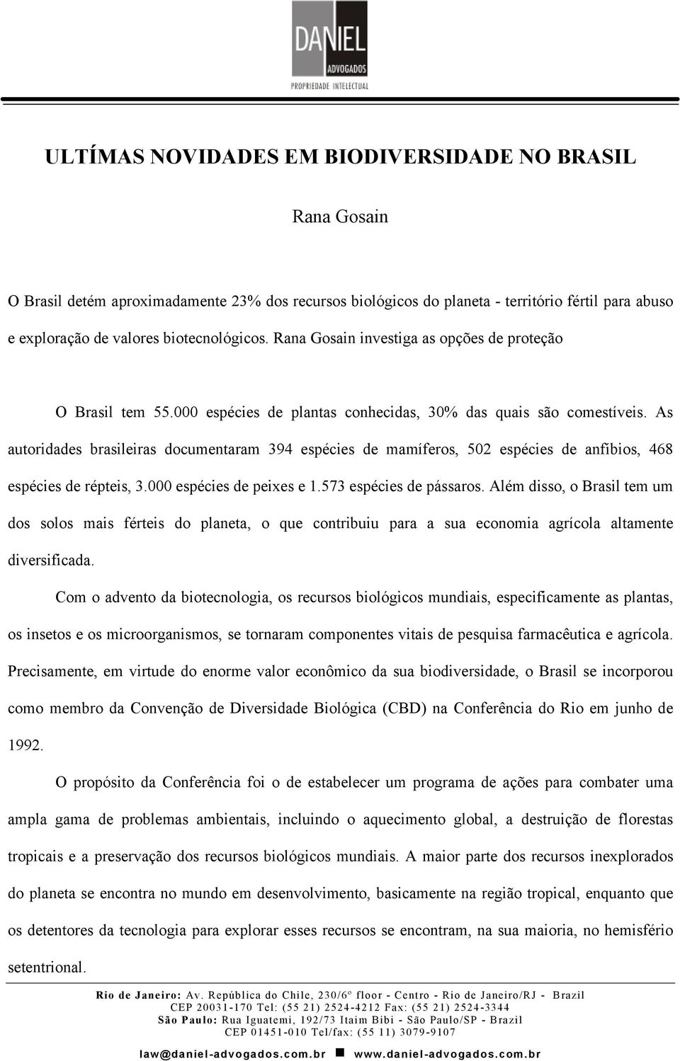 As autoridades brasileiras documentaram 394 espécies de mamíferos, 502 espécies de anfíbios, 468 espécies de répteis, 3.000 espécies de peixes e 1.573 espécies de pássaros.