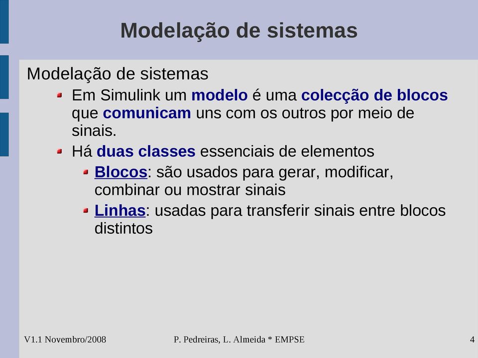 Há duas classes essenciais de elementos Blocos: são usados para gerar,