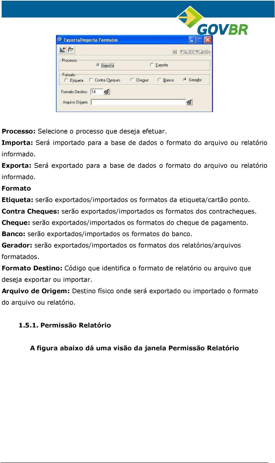 Contra Cheques: serão exportados/importados os formatos dos contracheques. Cheque: serão exportados/importados os formatos do cheque de pagamento.