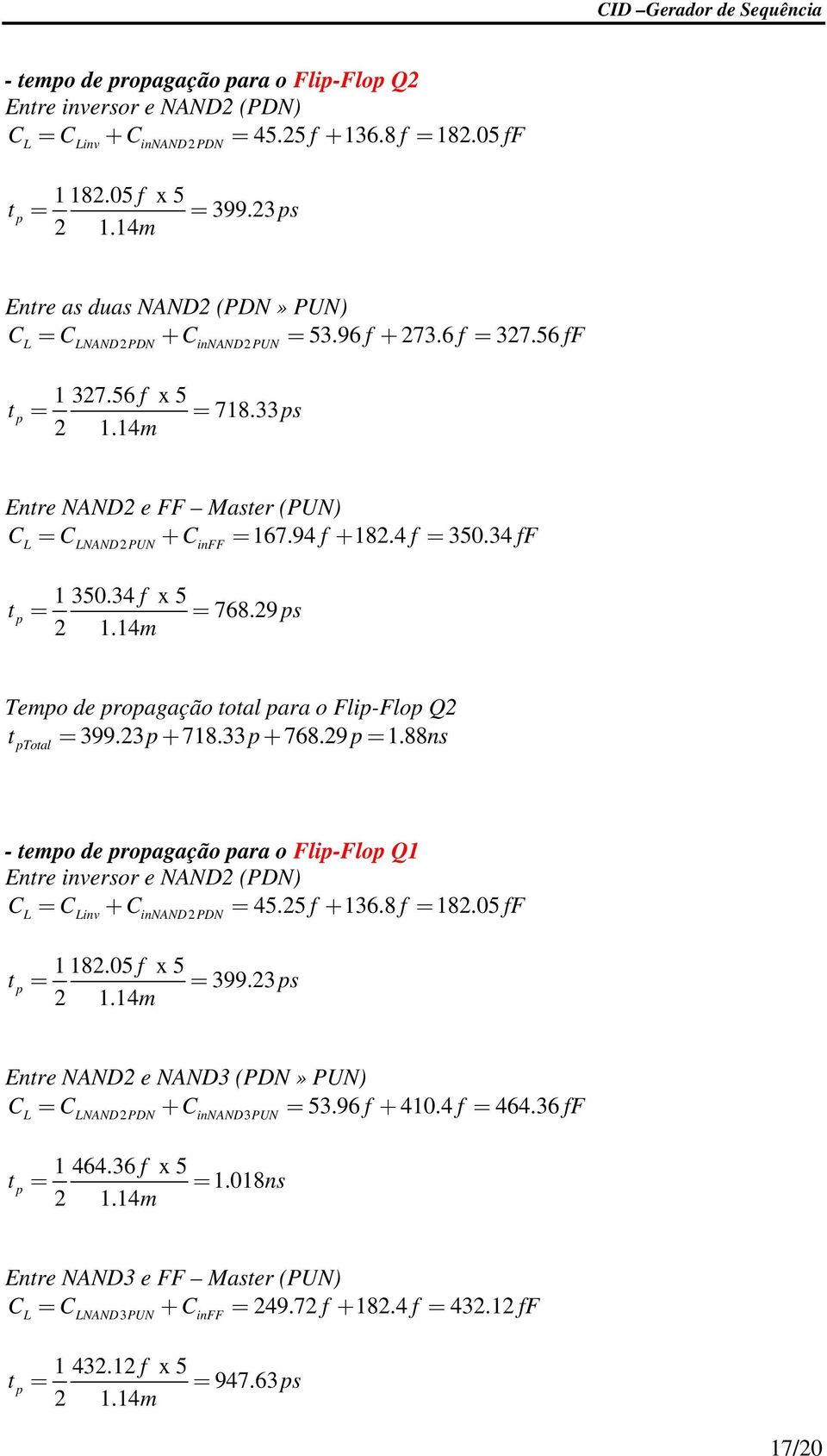 14m Temo de roagação oal ara o Fli-Flo Q = 399.3+ 718.33+ 768.9 = 1.88ns Toal - emo de roagação ara o Fli-Flo Q1 Enre inversor e NAND (PDN) C = C + C = 45.5 f + 136.8 f = 18.