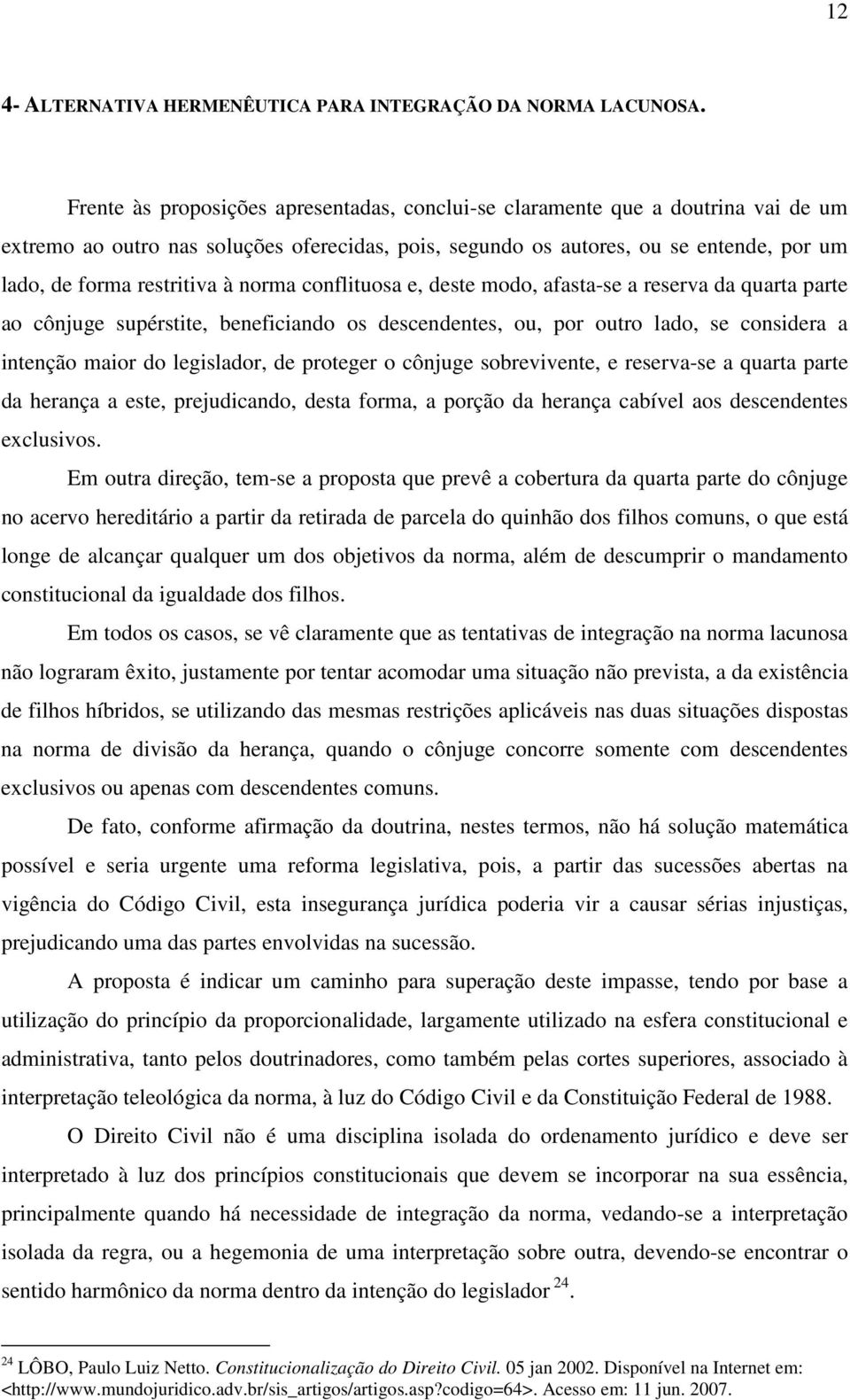 à norma conflituosa e, deste modo, afasta-se a reserva da quarta parte ao cônjuge supérstite, beneficiando os descendentes, ou, por outro lado, se considera a intenção maior do legislador, de