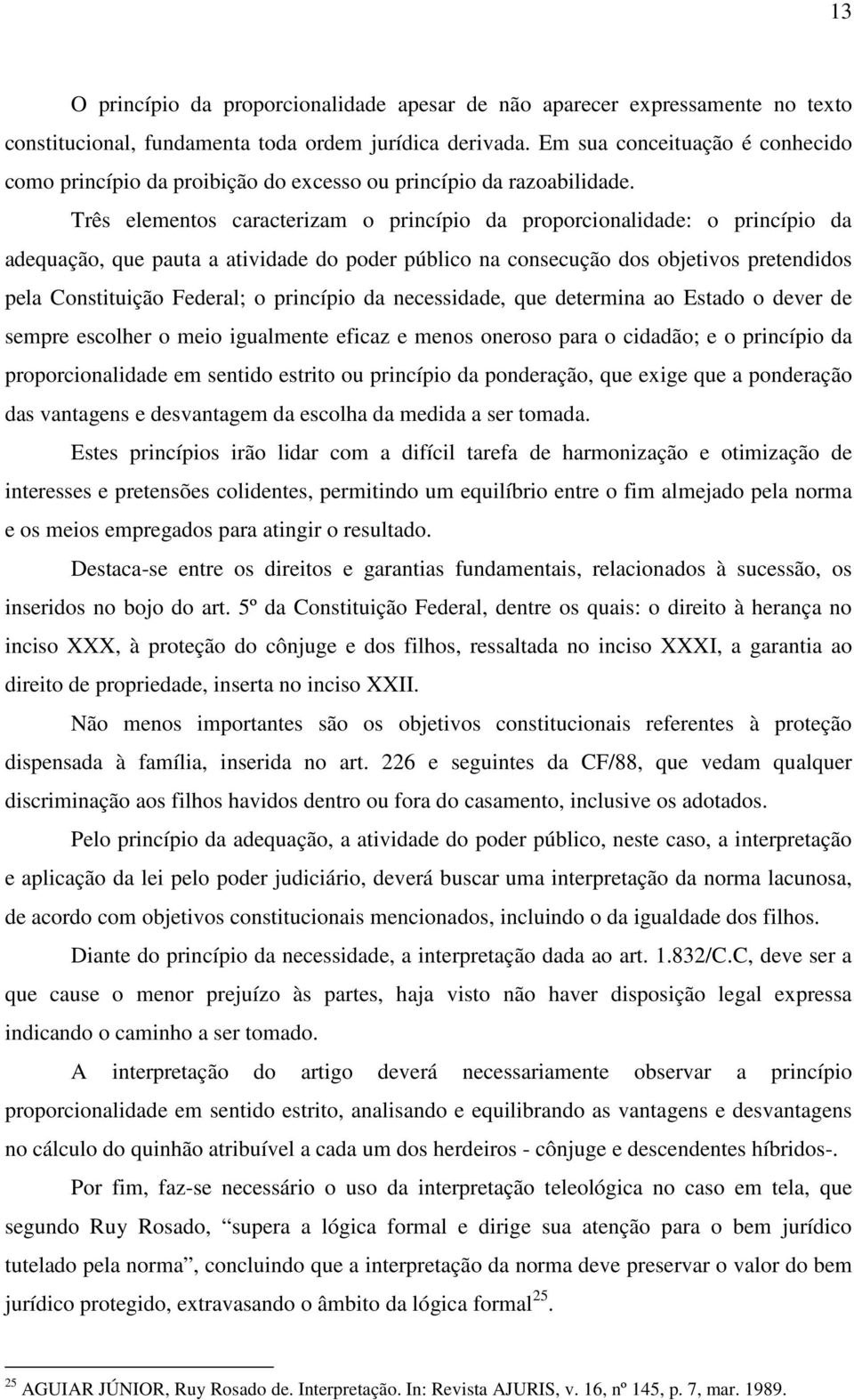 Três elementos caracterizam o princípio da proporcionalidade: o princípio da adequação, que pauta a atividade do poder público na consecução dos objetivos pretendidos pela Constituição Federal; o