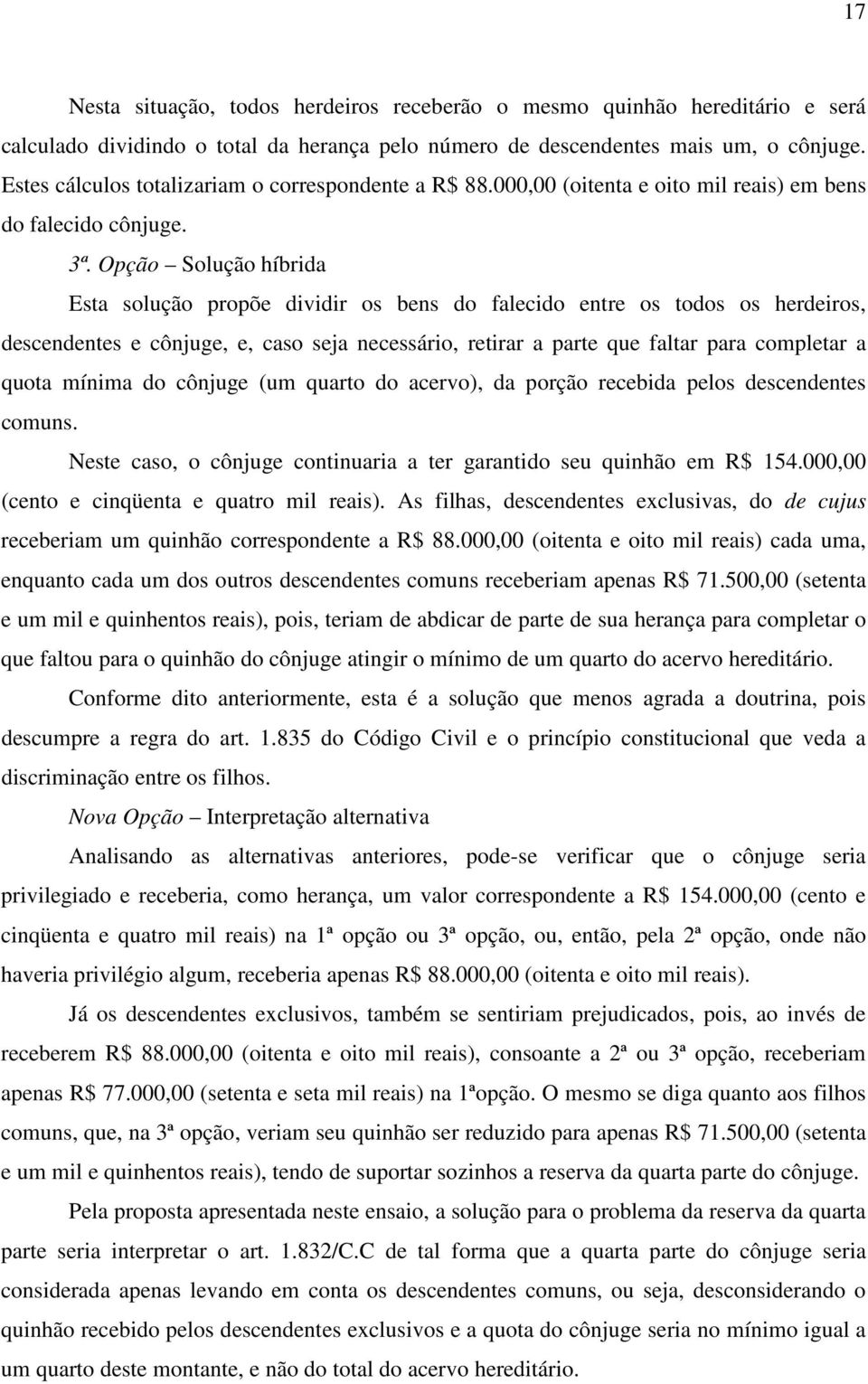 Opção Solução híbrida Esta solução propõe dividir os bens do falecido entre os todos os herdeiros, descendentes e cônjuge, e, caso seja necessário, retirar a parte que faltar para completar a quota