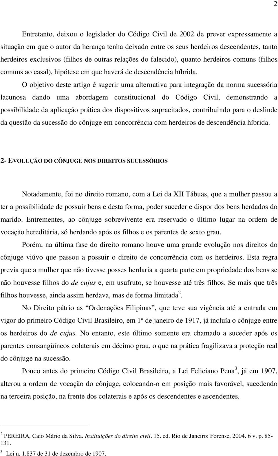 O objetivo deste artigo é sugerir uma alternativa para integração da norma sucessória lacunosa dando uma abordagem constitucional do Código Civil, demonstrando a possibilidade da aplicação prática