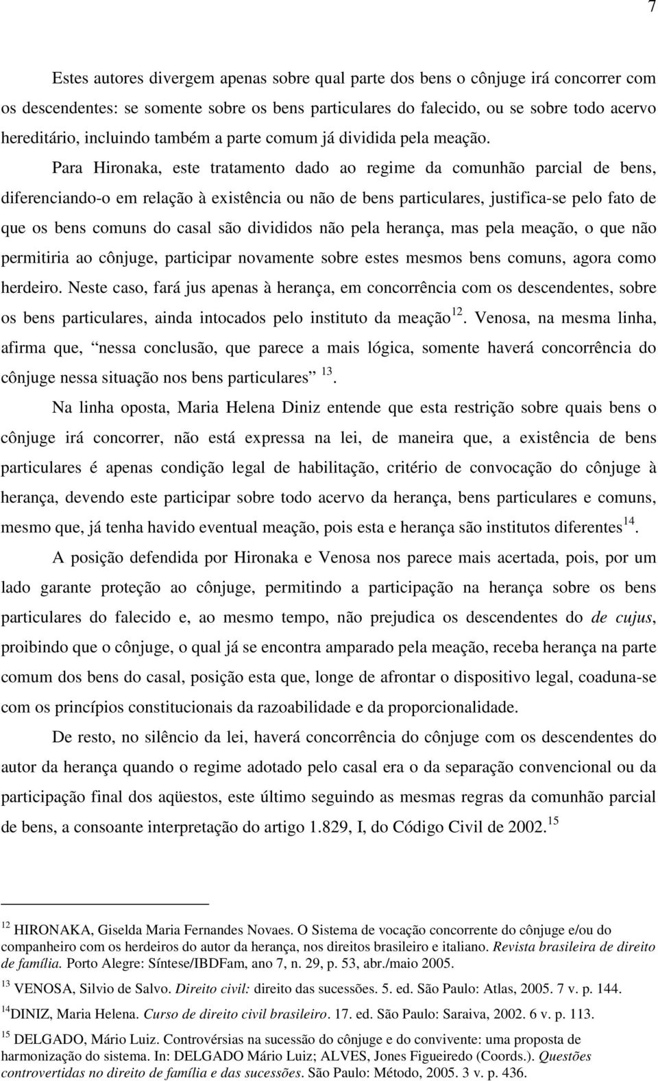 Para Hironaka, este tratamento dado ao regime da comunhão parcial de bens, diferenciando-o em relação à existência ou não de bens particulares, justifica-se pelo fato de que os bens comuns do casal