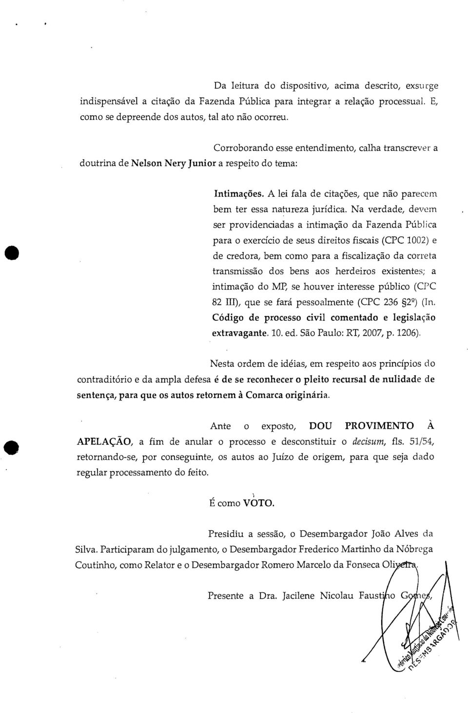 Na verdade, devem ser providenciadas a intimação da Fazenda Pública para o exercício de seus direitos fiscais (CPC 1002) e de credora, bem como para a fiscalização da correta transmissão dos bens aos