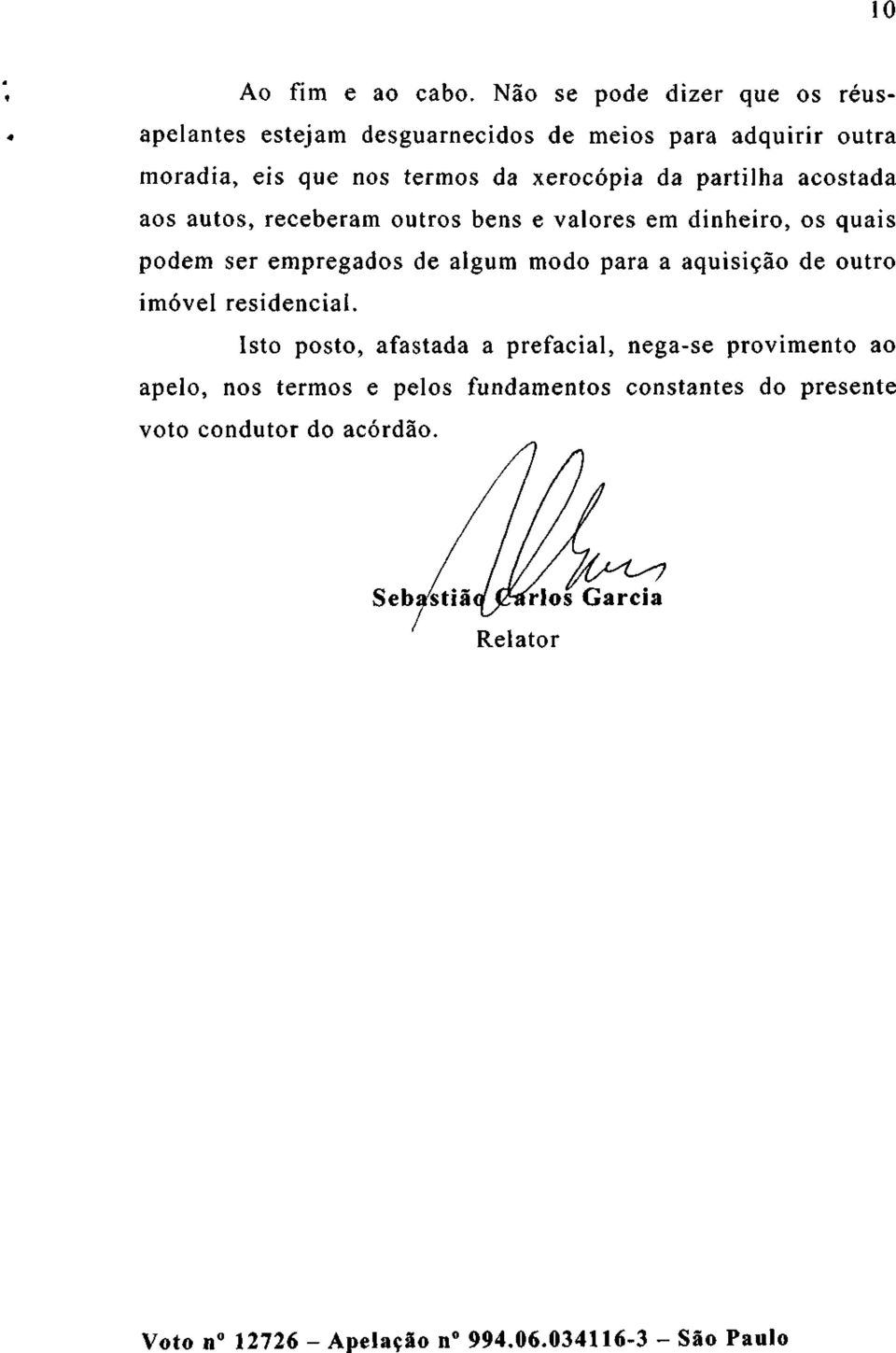 partilha acostada aos autos, receberam outros bens e valores em dinheiro, os quais podem ser empregados de algum modo para a aquisição de