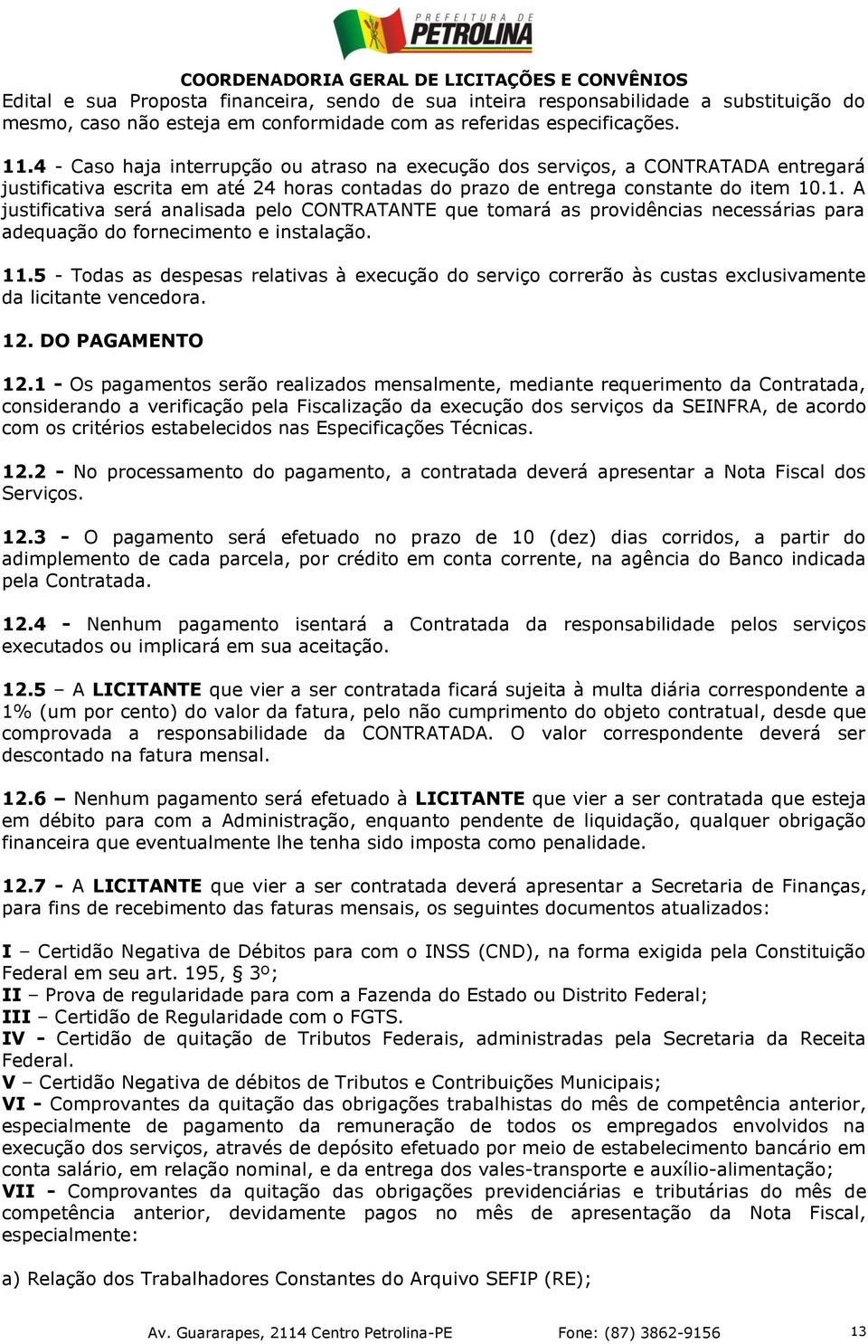 .1. A justificativa será analisada pelo CONTRATANTE que tomará as providências necessárias para adequação do fornecimento e instalação. 11.