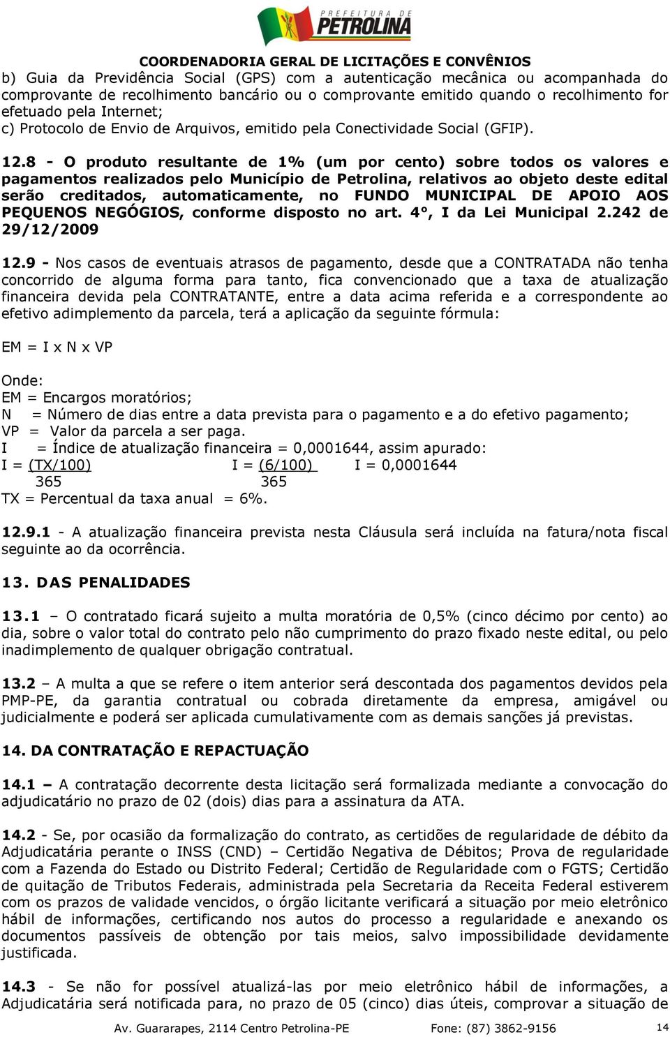 8 - O produto resultante de 1% (um por cento) sobre todos os valores e pagamentos realizados pelo Município de Petrolina, relativos ao objeto deste edital serão creditados, automaticamente, no FUNDO