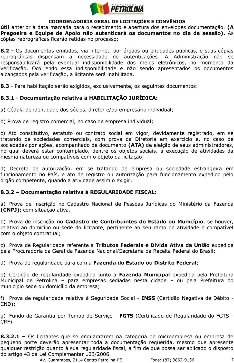 A Administração não se responsabilizará pela eventual indisponibilidade dos meios eletrônicos, no momento da verificação.