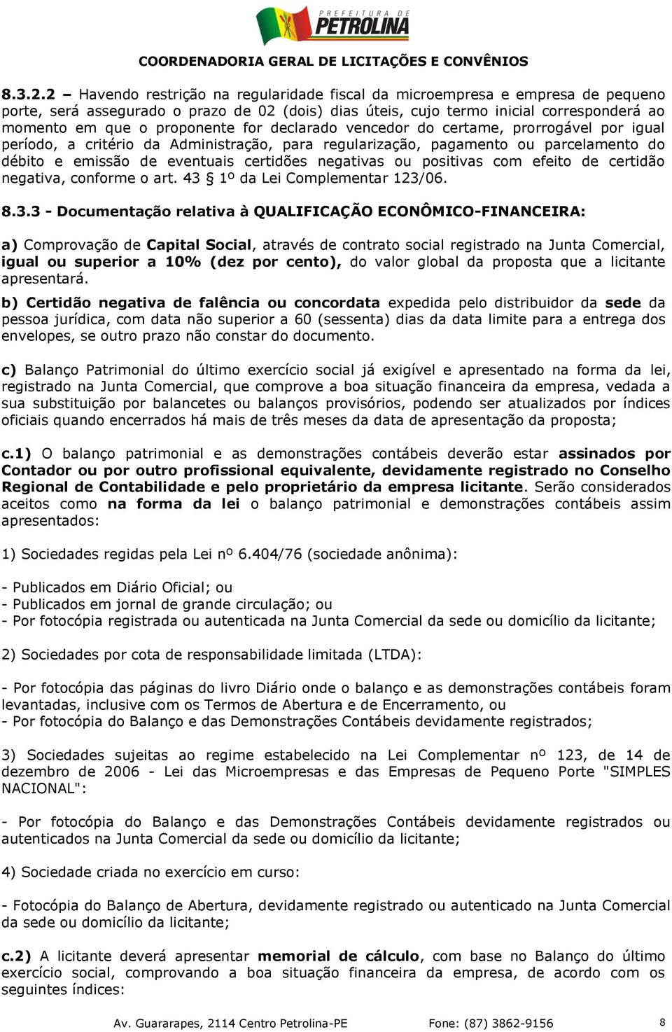 for declarado vencedor do certame, prorrogável por igual período, a critério da Administração, para regularização, pagamento ou parcelamento do débito e emissão de eventuais certidões negativas ou