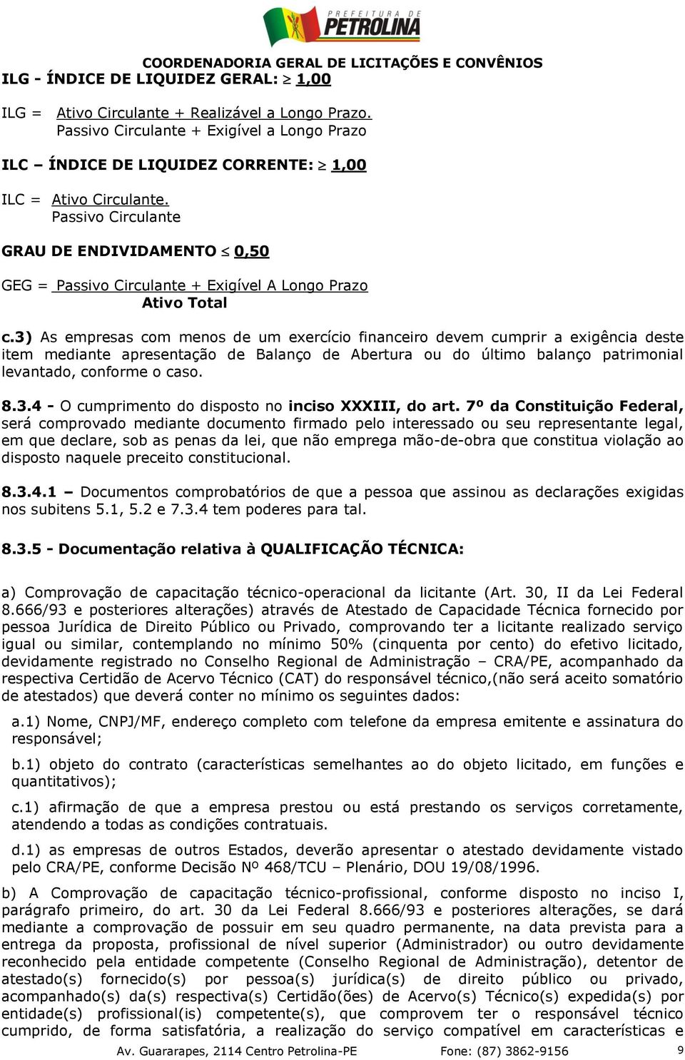 3) As empresas com menos de um exercício financeiro devem cumprir a exigência deste item mediante apresentação de Balanço de Abertura ou do último balanço patrimonial levantado, conforme o caso. 8.3.4 - O cumprimento do disposto no inciso XXXIII, do art.