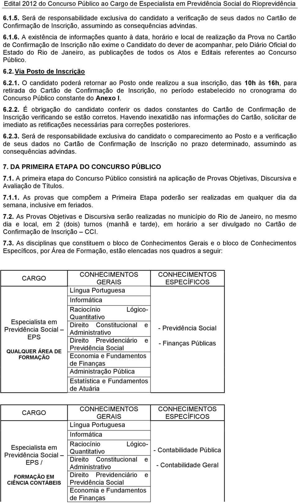 publicações de todos os Atos e Editais referentes ao Concurso Público. 6.2. Via Posto de Inscrição 6.2.1.