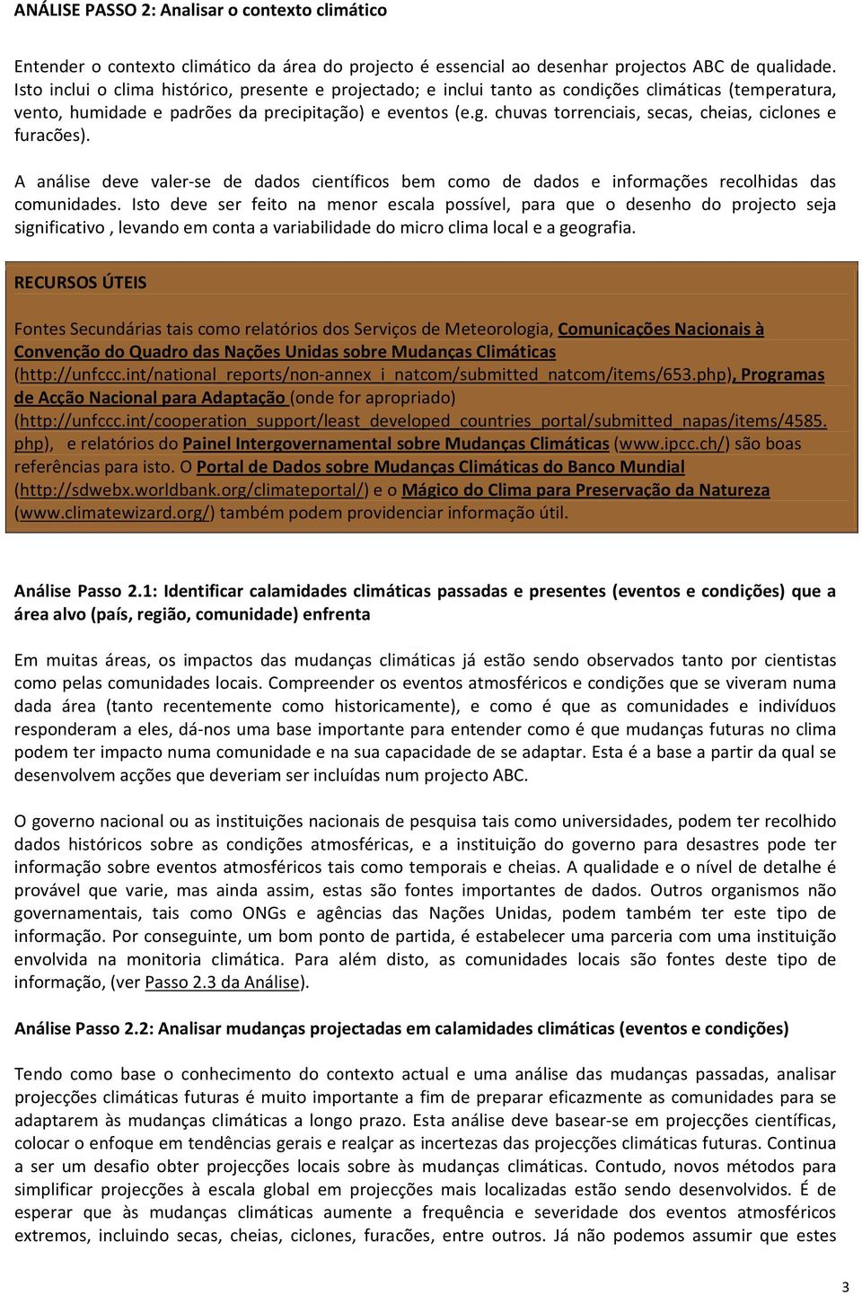 chuvas torrenciais, secas, cheias, ciclones e furacões). A análise deve valer-se de dados científicos bem como de dados e informações recolhidas das comunidades.