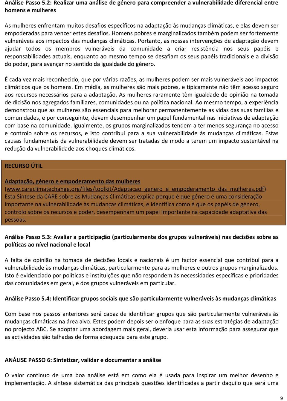 devem ser empoderadas para vencer estes desafios. Homens pobres e marginalizados também podem ser fortemente vulneráveis aos impactos das mudanças climáticas.