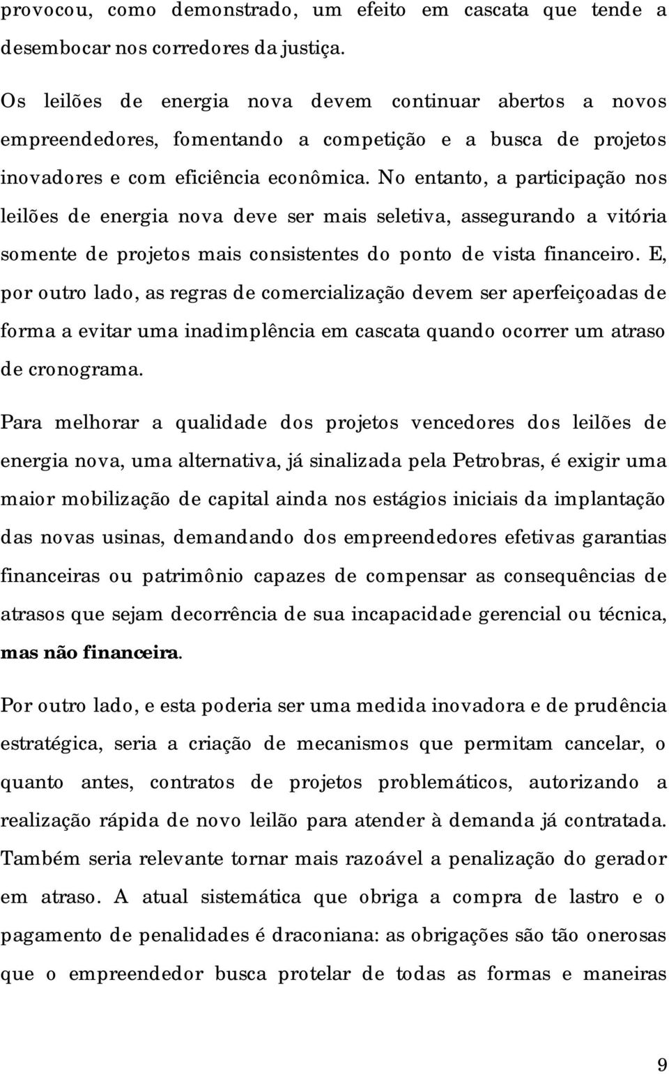 No entanto, a participação nos leilões de energia nova deve ser mais seletiva, assegurando a vitória somente de projetos mais consistentes do ponto de vista financeiro.