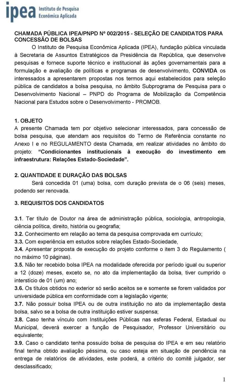 desenvolvimento, CONVIDA os interessados a apresentarem propostas nos termos aqui estabelecidos para seleção pública de candidatos a bolsa pesquisa, no âmbito Subprograma de Pesquisa para o