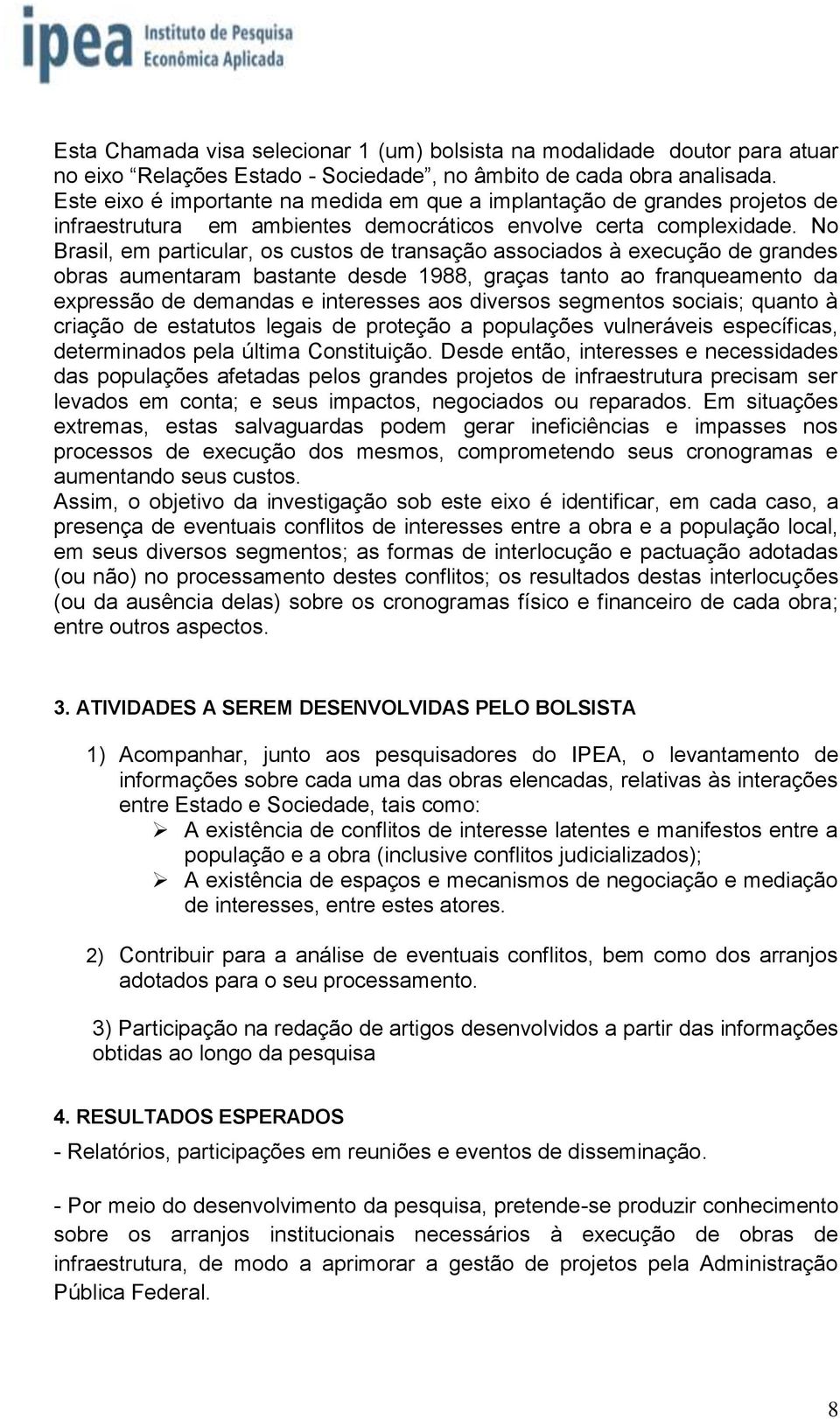 No Brasil, em particular, os custos de transação associados à execução de grandes obras aumentaram bastante desde 1988, graças tanto ao franqueamento da expressão de demandas e interesses aos