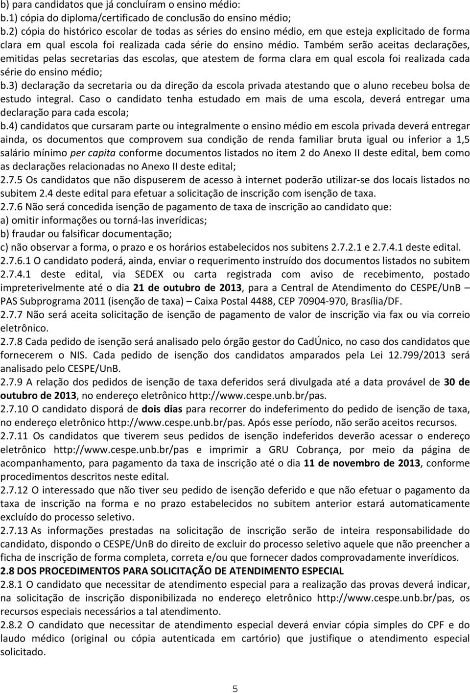 Também serão aceitas declarações, emitidas pelas secretarias das escolas, que atestem de forma clara em qual escola foi realizada cada série do ensino médio; b.