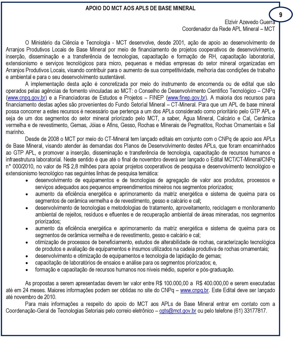 RH, capacitação laboratorial, extensionismo e serviços tecnológicos para micro, pequenas e médias empresas do setor mineral organizadas em Arranjos Produtivos Locais, visando contribuir para o