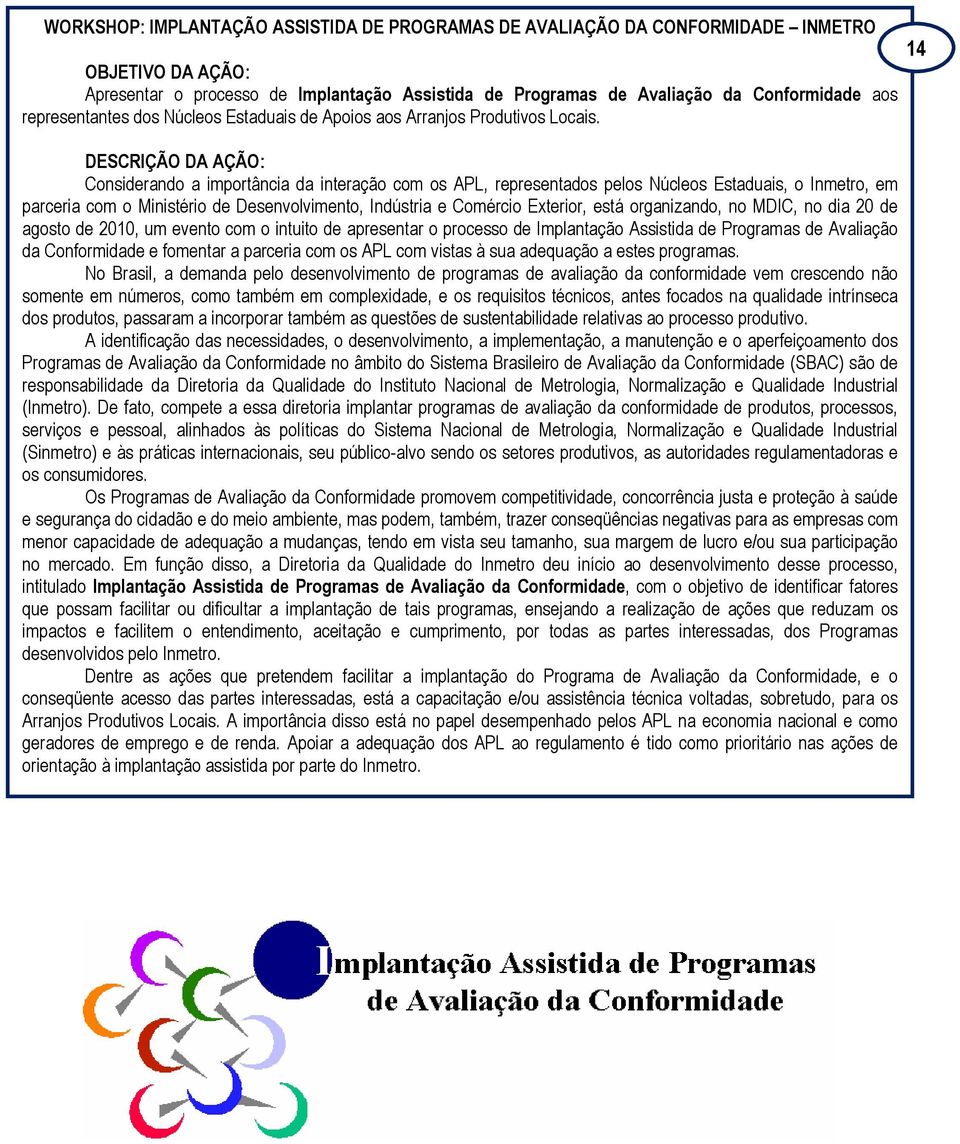 DESCRIÇÃO DA AÇÃO: Considerando a importância da interação com os APL, representados pelos Núcleos Estaduais, o Inmetro, em parceria com o Ministério de Desenvolvimento, Indústria e Comércio