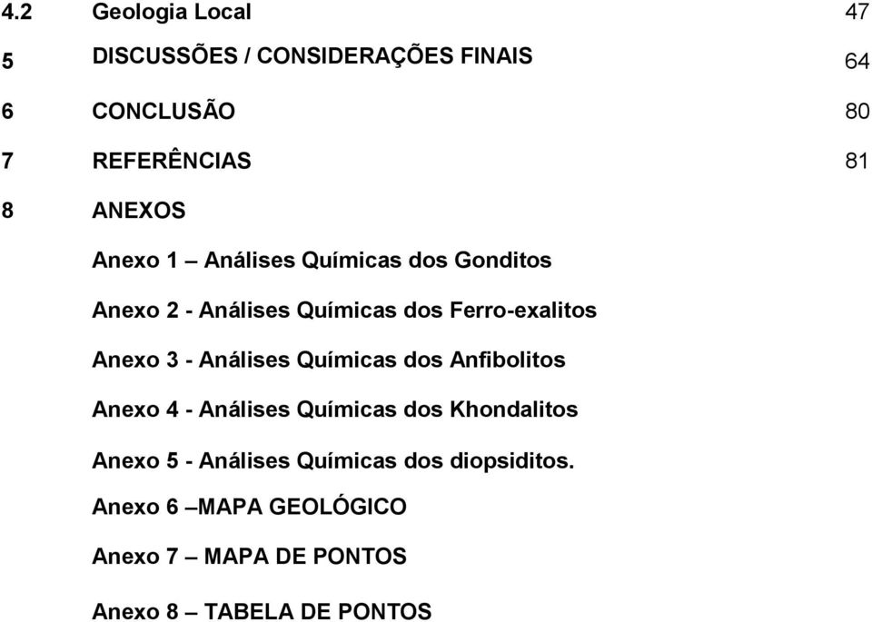 Anexo 3 - Análises Químicas dos Anfibolitos Anexo 4 - Análises Químicas dos Khondalitos Anexo 5 -