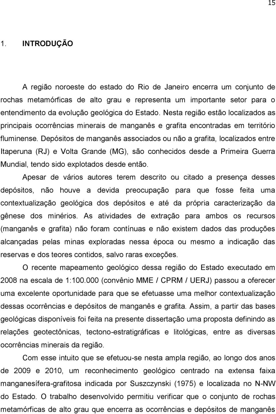 Depósitos de manganês associados ou não a grafita, localizados entre Itaperuna (RJ) e Volta Grande (MG), são conhecidos desde a Primeira Guerra Mundial, tendo sido explotados desde então.