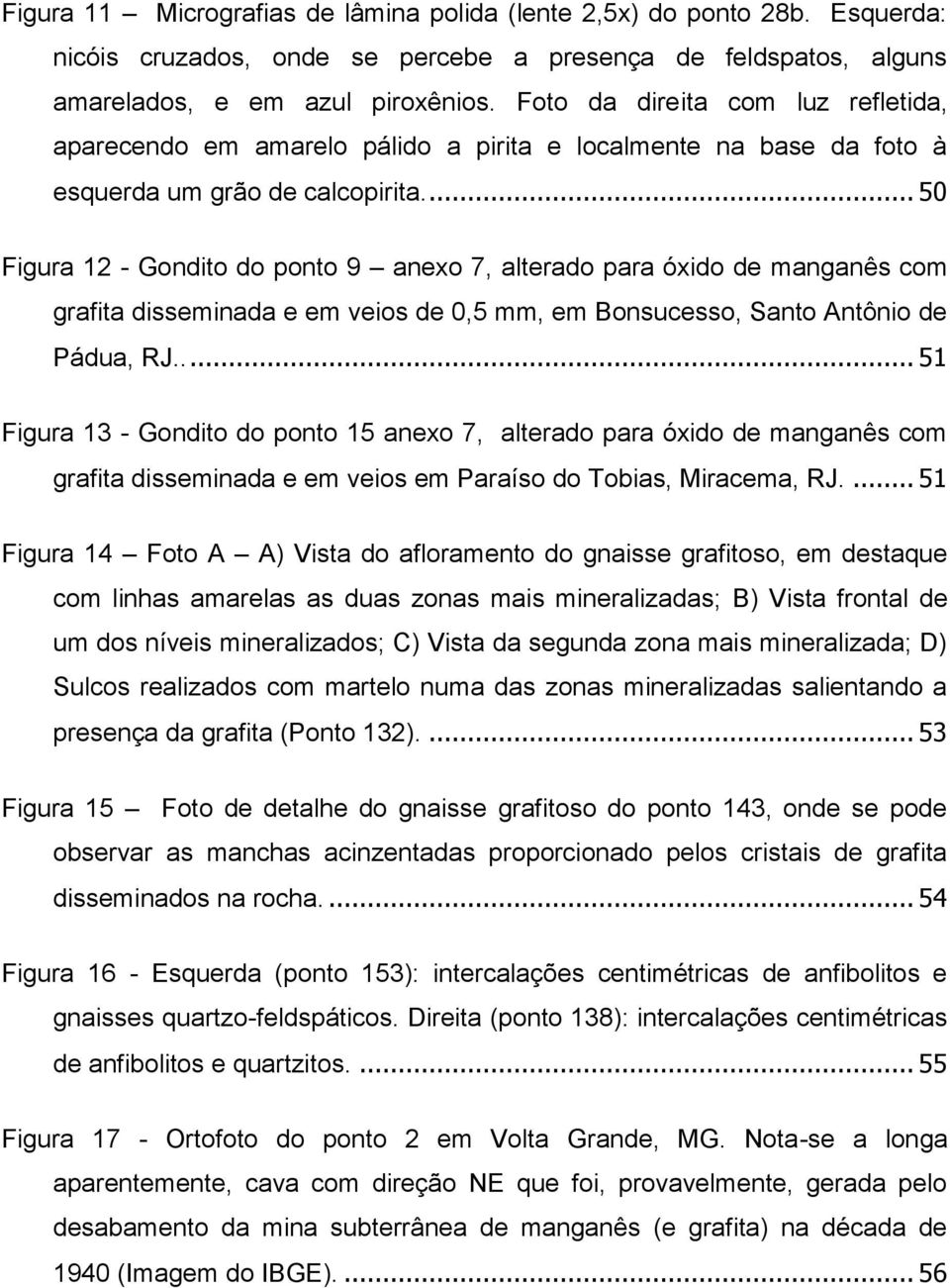 ... 50 Figura 12 - Gondito do ponto 9 anexo 7, alterado para óxido de manganês com grafita disseminada e em veios de 0,5 mm, em Bonsucesso, Santo Antônio de Pádua, RJ.