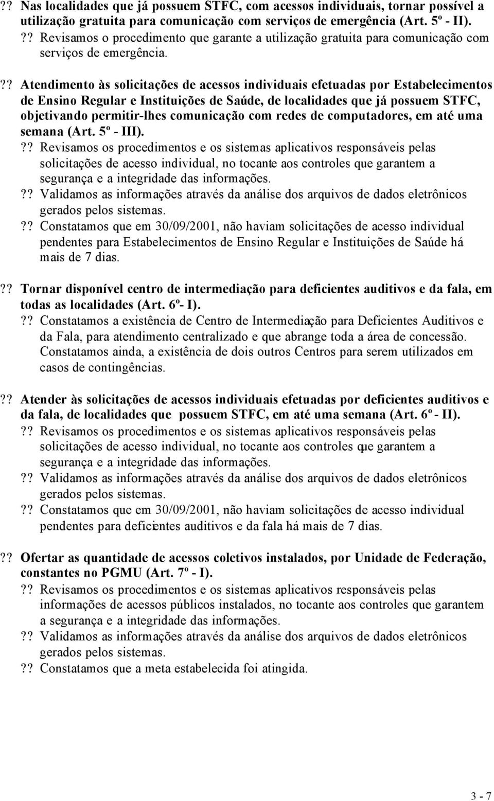 ?? Atendimento às solicitações de acessos individuais efetuadas por Estabelecimentos de Ensino Regular e Instituições de Saúde, de localidades que já possuem STFC, objetivando permitir-lhes