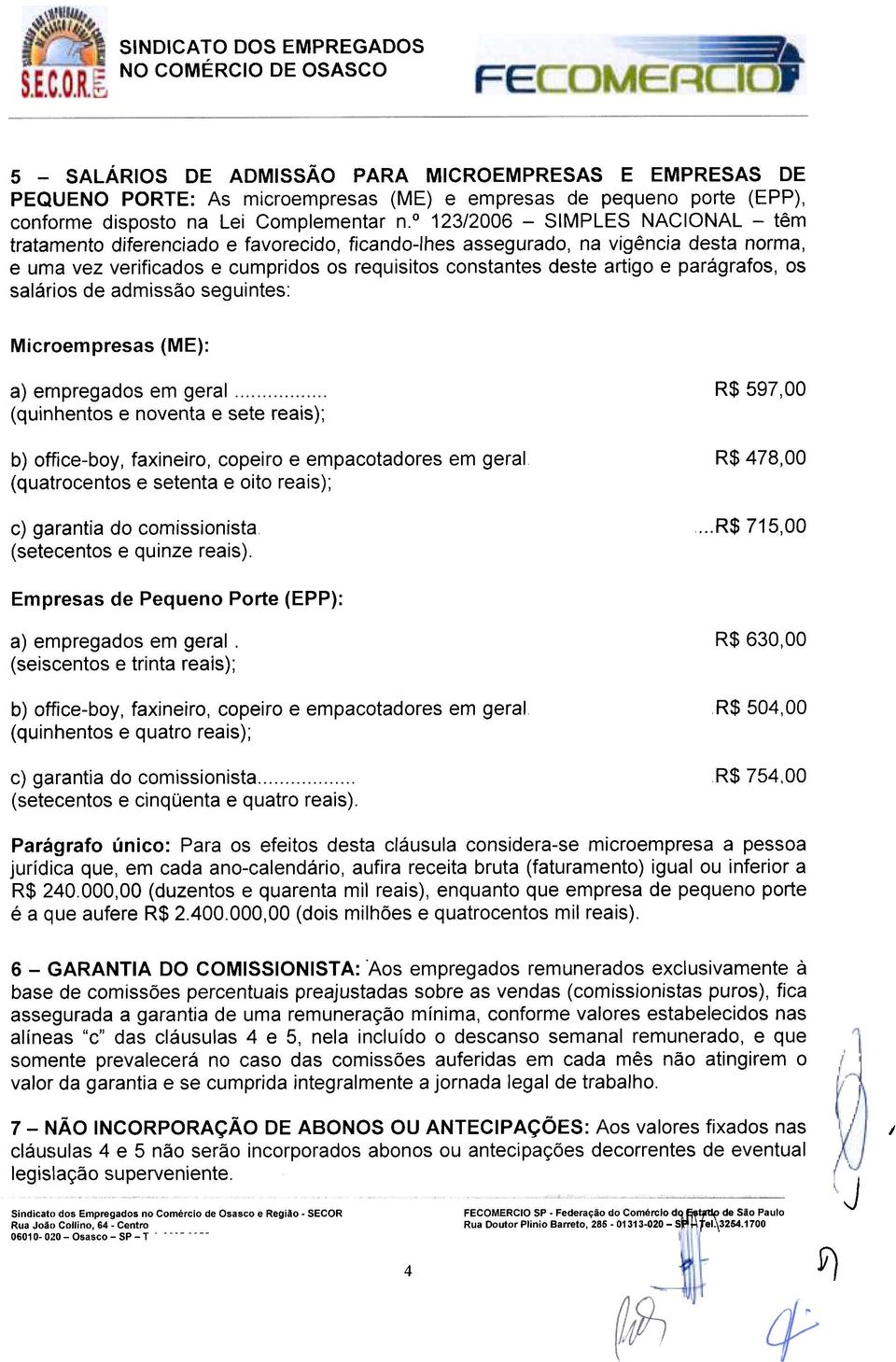 slários de dmissão seguintes: Microempress (ME): ) (quinhentos ernpregdos e novent em gerl e sete reis); R$ 597,00 b) office-boy, fxineiro, copeiro e empcotdores em gerl (qutrocentos e setent e oito