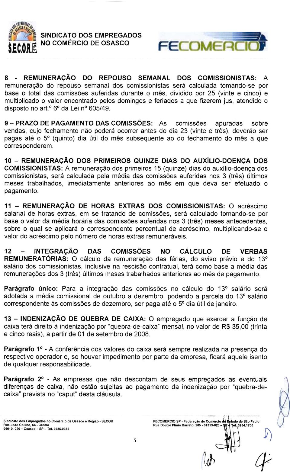 mês, dividido por 25 (vinte e cinco) e multiplicdo o vlor encontrdo pelos domingos e feridos que fizerem jus, tendido o disposto no rt.o 6 d Lei n 605/49.