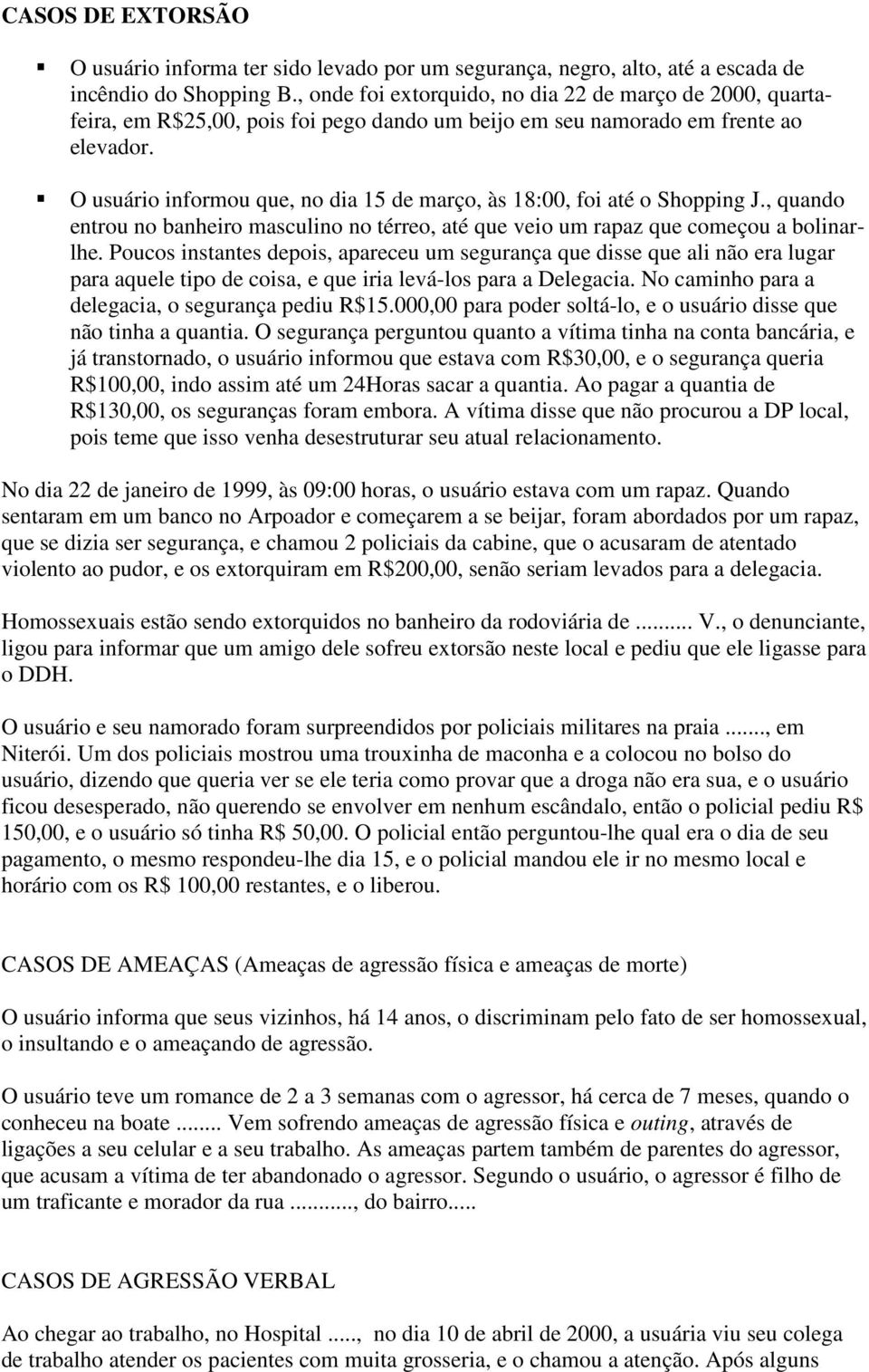 O usuário informou que, no dia 15 de março, às 18:00, foi até o Shopping J., quando entrou no banheiro masculino no térreo, até que veio um rapaz que começou a bolinarlhe.