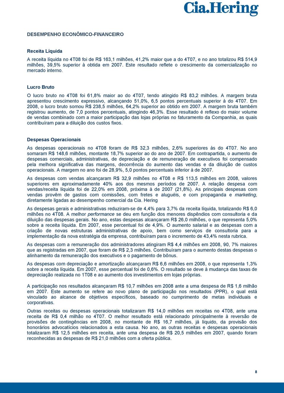 A margem bruta apresentou crescimento expressivo, alcançando 51,0%, 6,5 pontos percentuais superior à do 4T07. Em 2008, o lucro bruto somou R$ 238,5 milhões, 64,2% superior ao obtido em 2007.