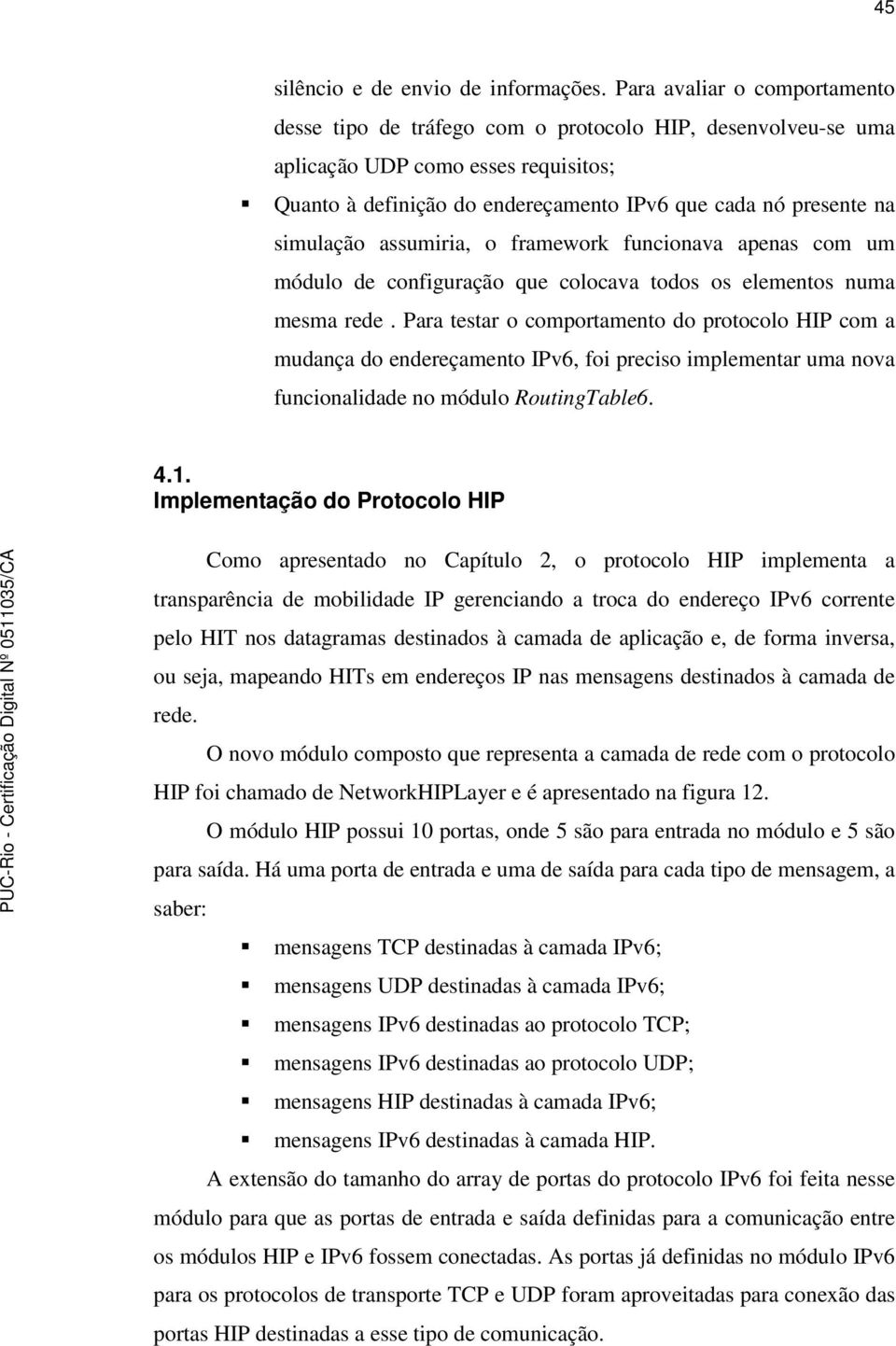 simulação assumiria, o framework funcionava apenas com um módulo de configuração que colocava todos os elementos numa mesma rede.