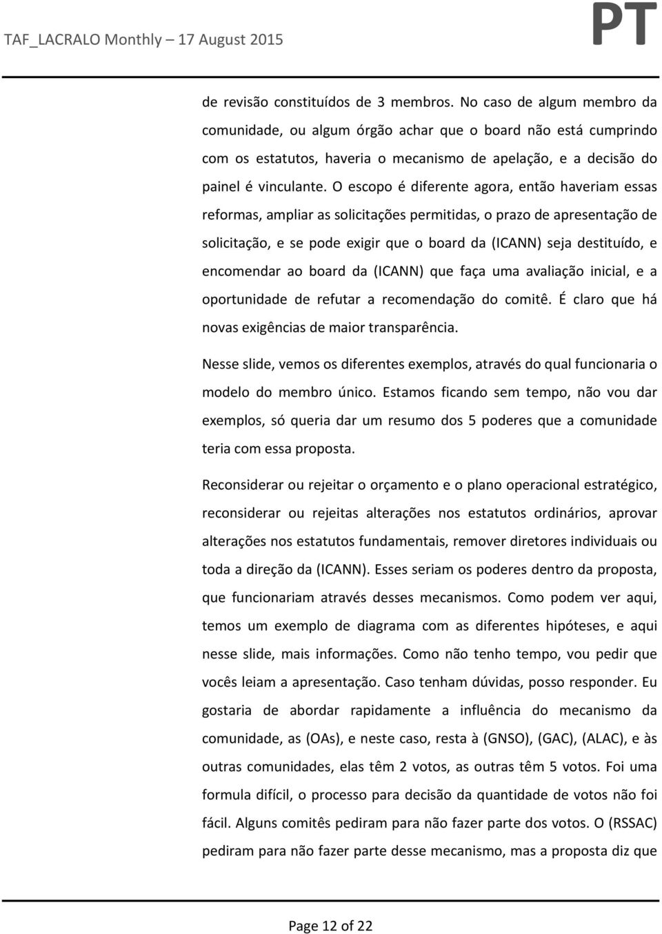 O escopo é diferente agora, então haveriam essas reformas, ampliar as solicitações permitidas, o prazo de apresentação de solicitação, e se pode exigir que o board da (ICANN) seja destituído, e