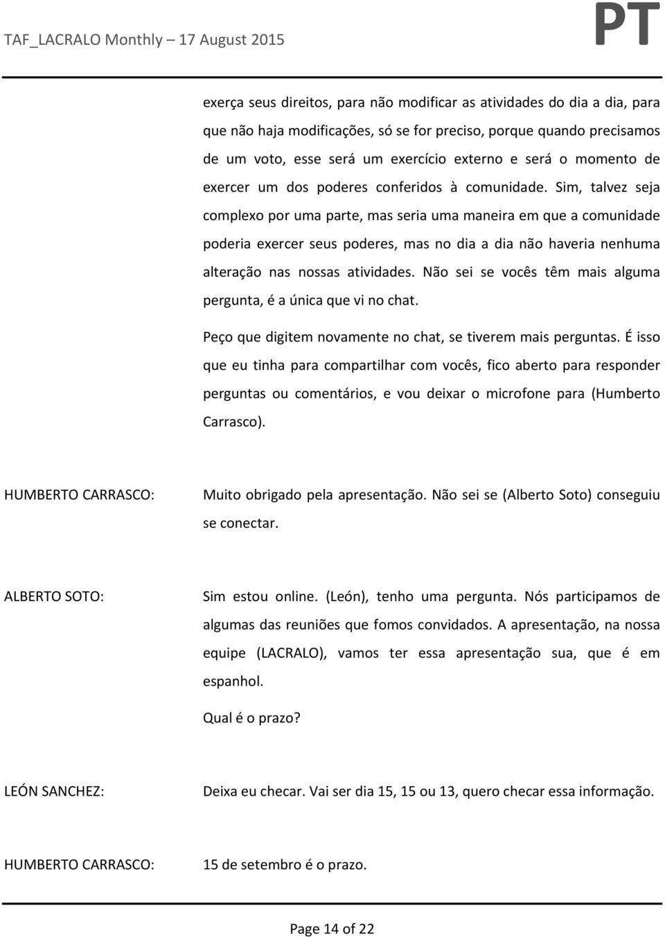 Sim, talvez seja complexo por uma parte, mas seria uma maneira em que a comunidade poderia exercer seus poderes, mas no dia a dia não haveria nenhuma alteração nas nossas atividades.